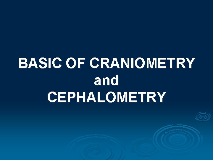 BASIC OF CRANIOMETRY and CEPHALOMETRY 