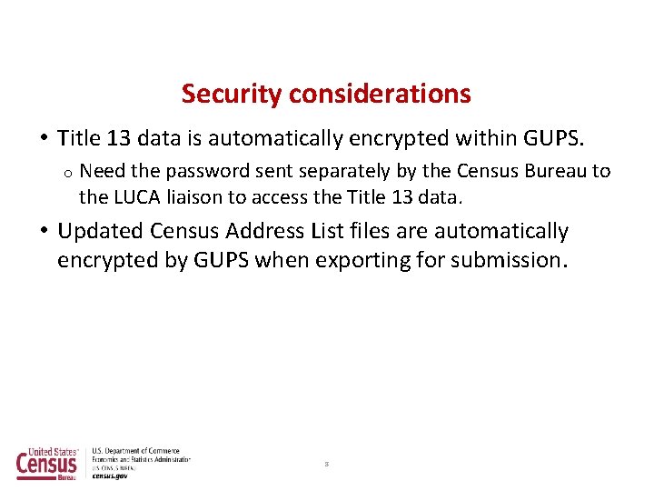 Security considerations • Title 13 data is automatically encrypted within GUPS. o Need the