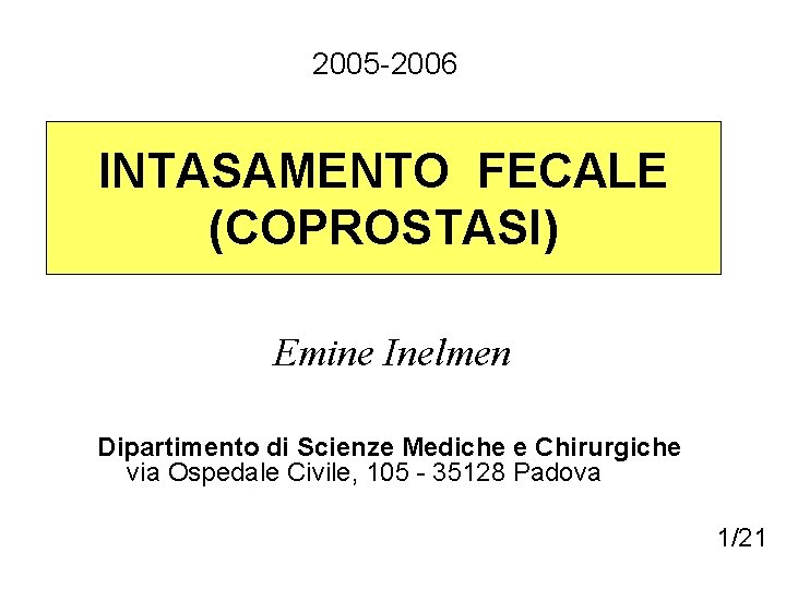 2005 -2006 INTASAMENTO FECALE (COPROSTASI) Emine Inelmen Dipartimento di Scienze Mediche e Chirurgiche via 2005 -2006 INTASAMENTO FECALE (COPROSTASI) Emine Inelmen Dipartimento di Scienze Mediche e Chirurgiche via