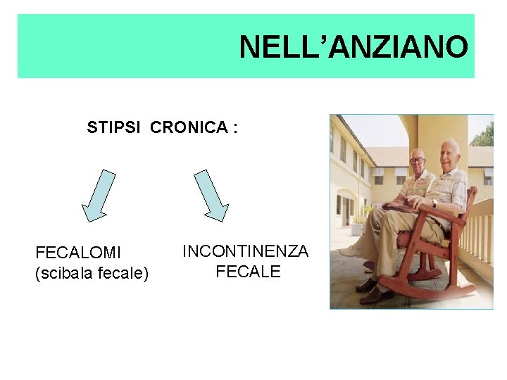 NELL’ANZIANO STIPSI CRONICA : FECALOMI (scibala fecale) INCONTINENZA FECALE NELL’ANZIANO STIPSI CRONICA : FECALOMI (scibala fecale) INCONTINENZA FECALE