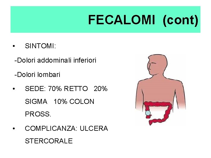 FECALOMI (cont) • SINTOMI: -Dolori addominali inferiori -Dolori lombari • SEDE: 70% RETTO 20% FECALOMI (cont) • SINTOMI: -Dolori addominali inferiori -Dolori lombari • SEDE: 70% RETTO 20%