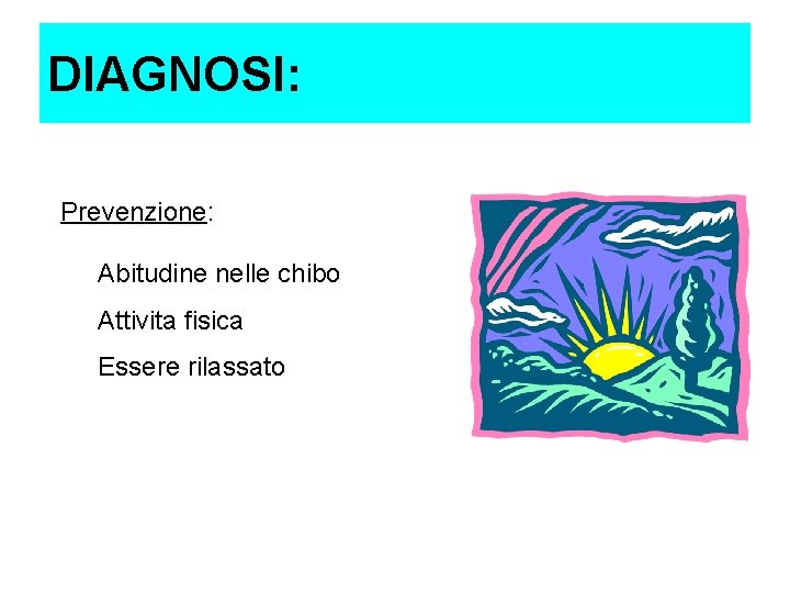 DIAGNOSI: Prevenzione: Abitudine nelle chibo Attivita fisica Essere rilassato DIAGNOSI: Prevenzione: Abitudine nelle chibo Attivita fisica Essere rilassato
