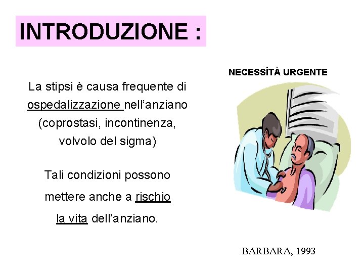 INTRODUZIONE : NECESSİTÀ URGENTE La stipsi è causa frequente di ospedalizzazione nell’anziano (coprostasi, incontinenza, INTRODUZIONE : NECESSİTÀ URGENTE La stipsi è causa frequente di ospedalizzazione nell’anziano (coprostasi, incontinenza,