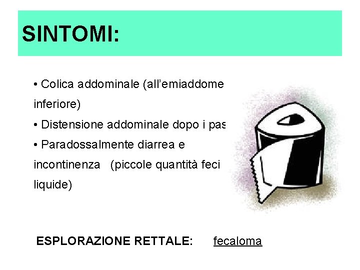 SINTOMI: • Colica addominale (all’emiaddome inferiore) • Distensione addominale dopo i pasti • Paradossalmente SINTOMI: • Colica addominale (all’emiaddome inferiore) • Distensione addominale dopo i pasti • Paradossalmente