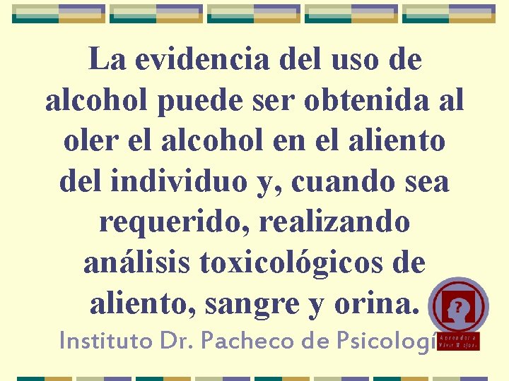 La evidencia del uso de alcohol puede ser obtenida al oler el alcohol en La evidencia del uso de alcohol puede ser obtenida al oler el alcohol en