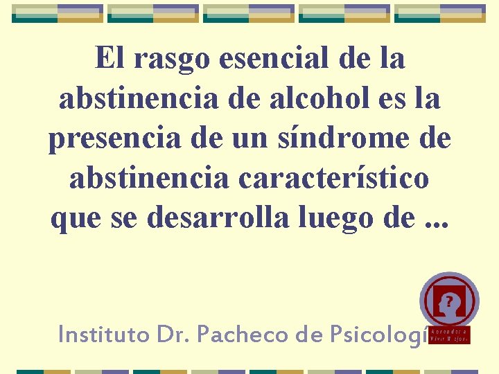 El rasgo esencial de la abstinencia de alcohol es la presencia de un síndrome