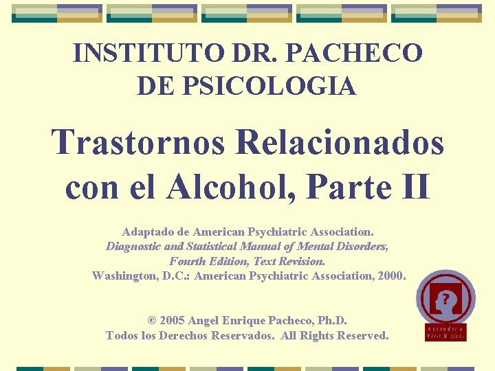 INSTITUTO DR. PACHECO DE PSICOLOGIA Trastornos Relacionados con el Alcohol, Parte II Adaptado de