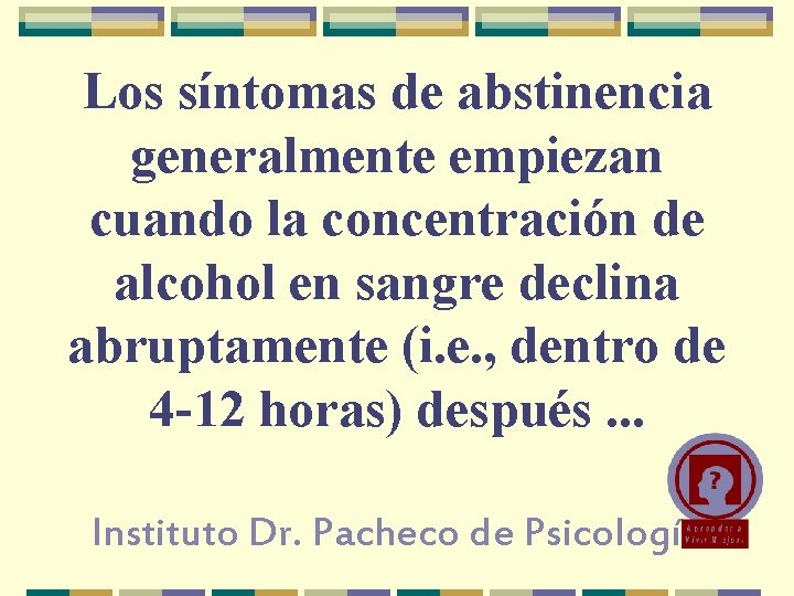 Los síntomas de abstinencia generalmente empiezan cuando la concentración de alcohol en sangre declina Los síntomas de abstinencia generalmente empiezan cuando la concentración de alcohol en sangre declina