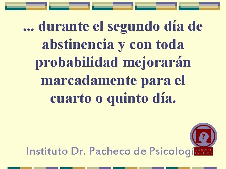 . . . durante el segundo día de abstinencia y con toda probabilidad mejorarán