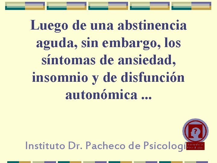 Luego de una abstinencia aguda, sin embargo, los síntomas de ansiedad, insomnio y de