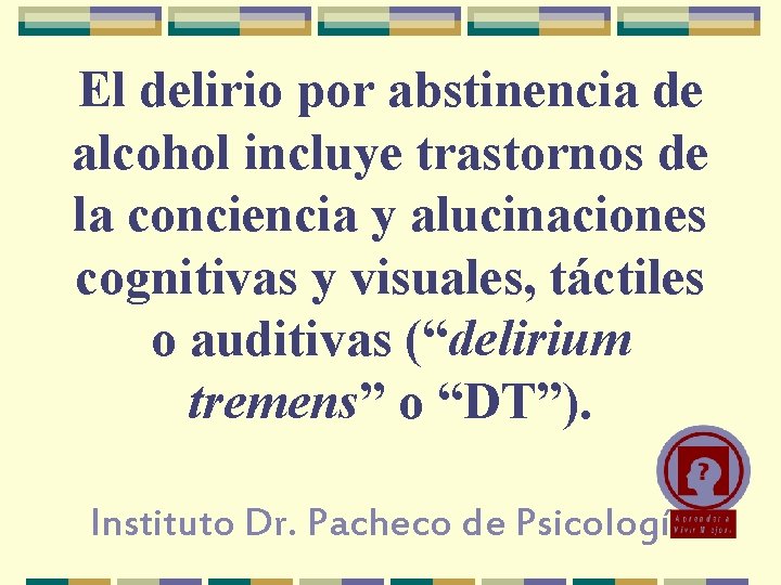 El delirio por abstinencia de alcohol incluye trastornos de la conciencia y alucinaciones cognitivas El delirio por abstinencia de alcohol incluye trastornos de la conciencia y alucinaciones cognitivas