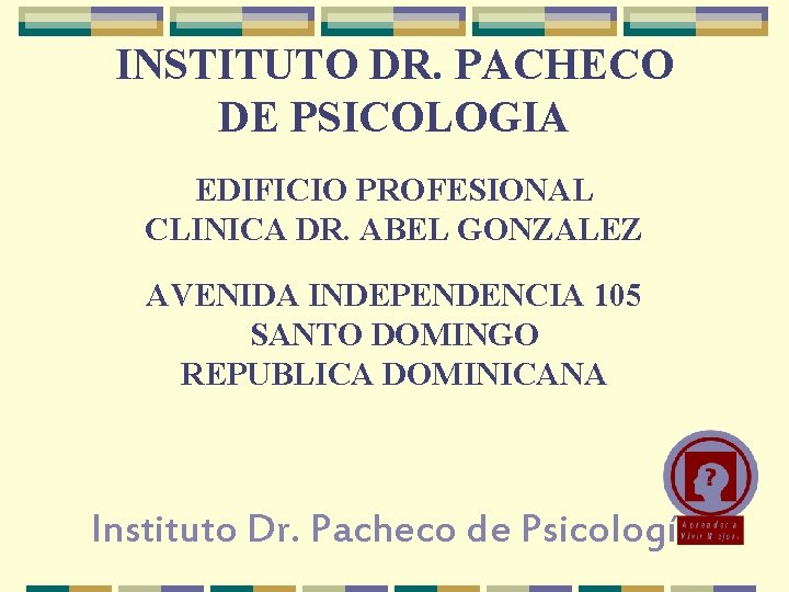 INSTITUTO DR. PACHECO DE PSICOLOGIA EDIFICIO PROFESIONAL CLINICA DR. ABEL GONZALEZ AVENIDA INDEPENDENCIA 105 INSTITUTO DR. PACHECO DE PSICOLOGIA EDIFICIO PROFESIONAL CLINICA DR. ABEL GONZALEZ AVENIDA INDEPENDENCIA 105