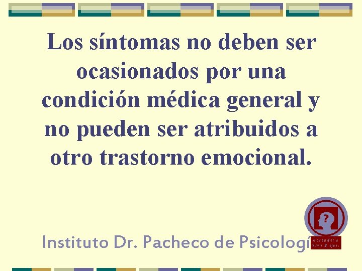 Los síntomas no deben ser ocasionados por una condición médica general y no pueden