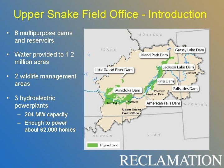 Upper Snake Field Office - Introduction • 8 multipurpose dams and reservoirs • Water Upper Snake Field Office - Introduction • 8 multipurpose dams and reservoirs • Water