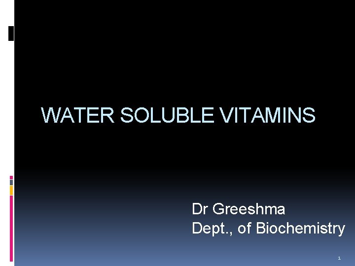  WATER SOLUBLE VITAMINS Dr Greeshma Dept. , of Biochemistry 1 