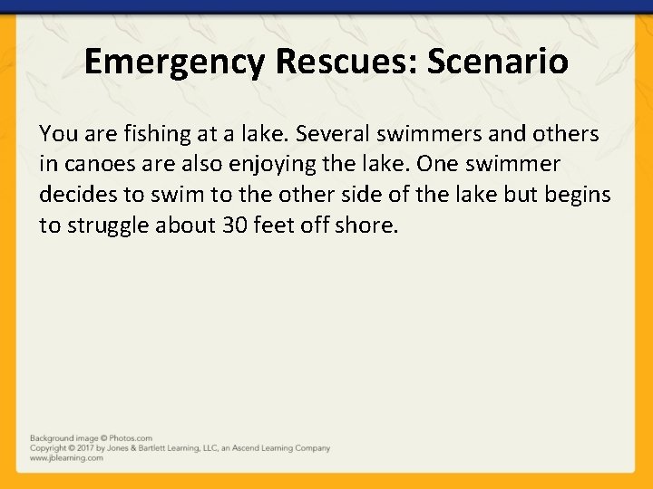 Emergency Rescues: Scenario You are fishing at a lake. Several swimmers and others in