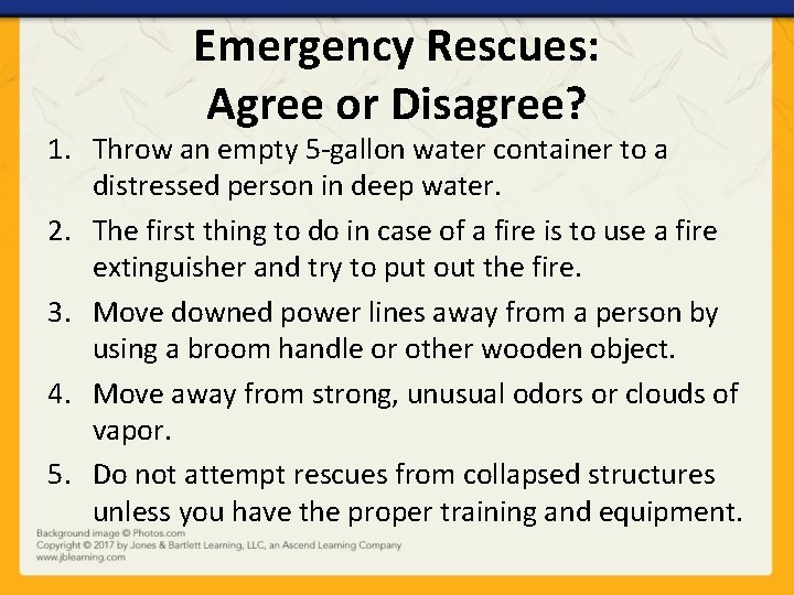 Emergency Rescues: Agree or Disagree? 1. Throw an empty 5 -gallon water container to