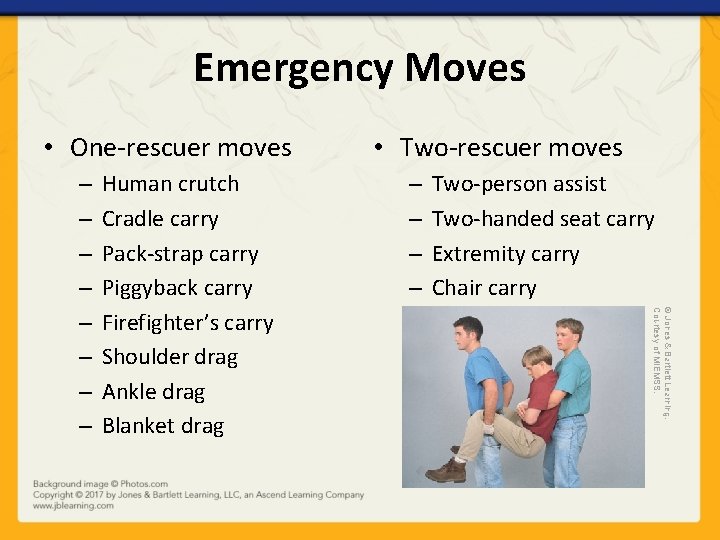 Emergency Moves • One-rescuer moves Human crutch Cradle carry Pack-strap carry Piggyback carry Firefighter’s