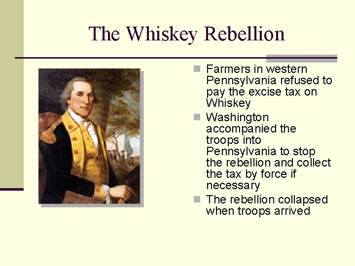 The Whiskey Rebellion n Farmers in western Pennsylvania refused to pay the excise tax