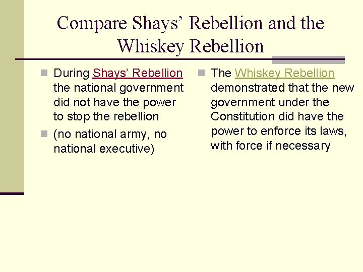 Compare Shays’ Rebellion and the Whiskey Rebellion n During Shays’ Rebellion the national government