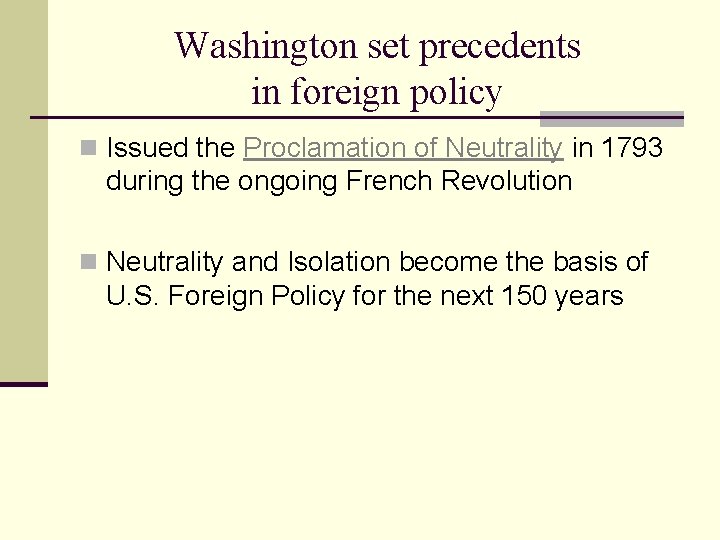 Washington set precedents in foreign policy n Issued the Proclamation of Neutrality in 1793