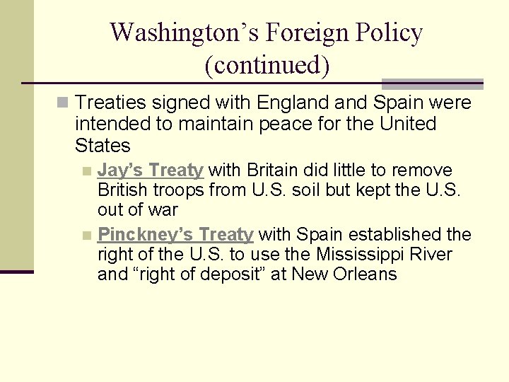 Washington’s Foreign Policy (continued) n Treaties signed with England Spain were intended to maintain