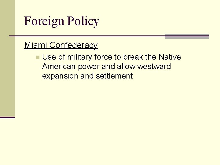 Foreign Policy Miami Confederacy n Use of military force to break the Native American