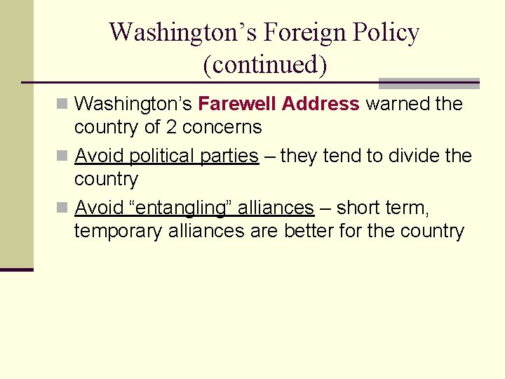 Washington’s Foreign Policy (continued) n Washington’s Farewell Address warned the country of 2 concerns