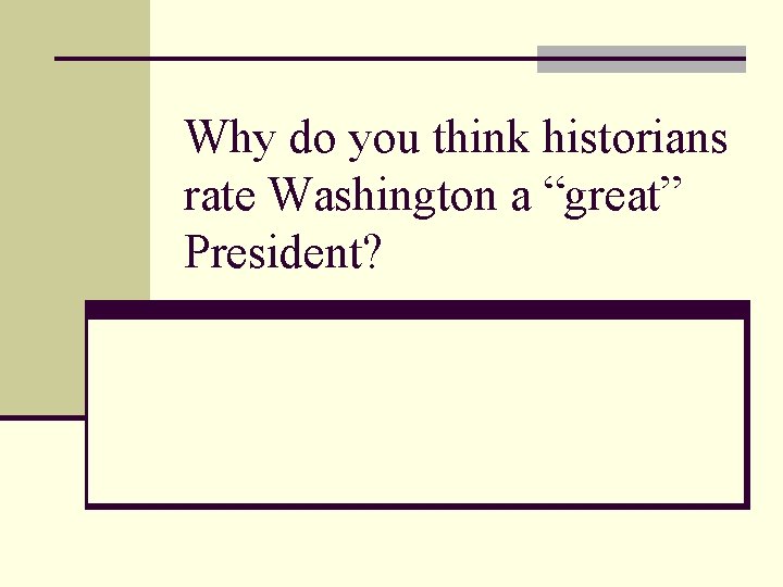 Why do you think historians rate Washington a “great” President? 