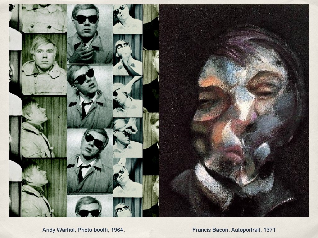 Andy Warhol, Photo booth, 1964. Francis Bacon, Autoportrait, 1971 