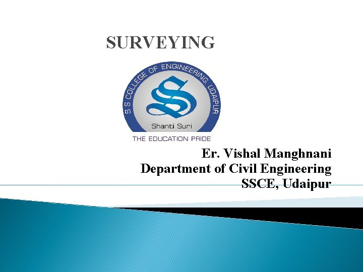 SURVEYING Er. Vishal Manghnani Department of Civil Engineering SSCE, Udaipur 