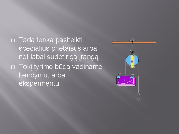 � � Tada tenka pasitelkti specialius prietaisus arba net labai sudėtingą įrangą. Tokį tyrimo � � Tada tenka pasitelkti specialius prietaisus arba net labai sudėtingą įrangą. Tokį tyrimo