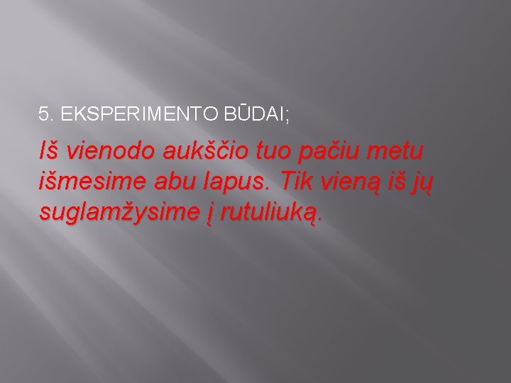 5. EKSPERIMENTO BŪDAI; Iš vienodo aukščio tuo pačiu metu išmesime abu lapus. Tik vieną 5. EKSPERIMENTO BŪDAI; Iš vienodo aukščio tuo pačiu metu išmesime abu lapus. Tik vieną