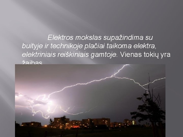 Elektros mokslas supažindima su buityje ir technikoje plačiai taikoma elektra, elektriniais reiškiniais gamtoje. Vienas