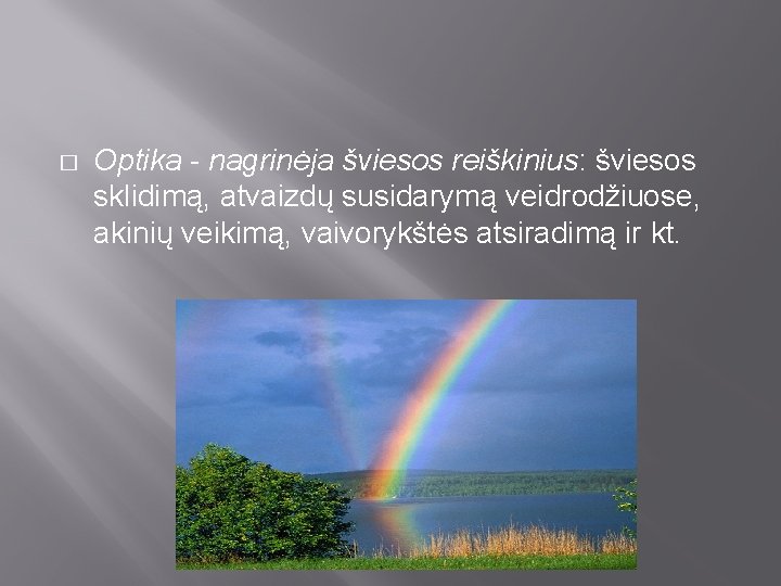 � Optika - nagrinėja šviesos reiškinius: šviesos sklidimą, atvaizdų susidarymą veidrodžiuose, akinių veikimą, vaivorykštės � Optika - nagrinėja šviesos reiškinius: šviesos sklidimą, atvaizdų susidarymą veidrodžiuose, akinių veikimą, vaivorykštės