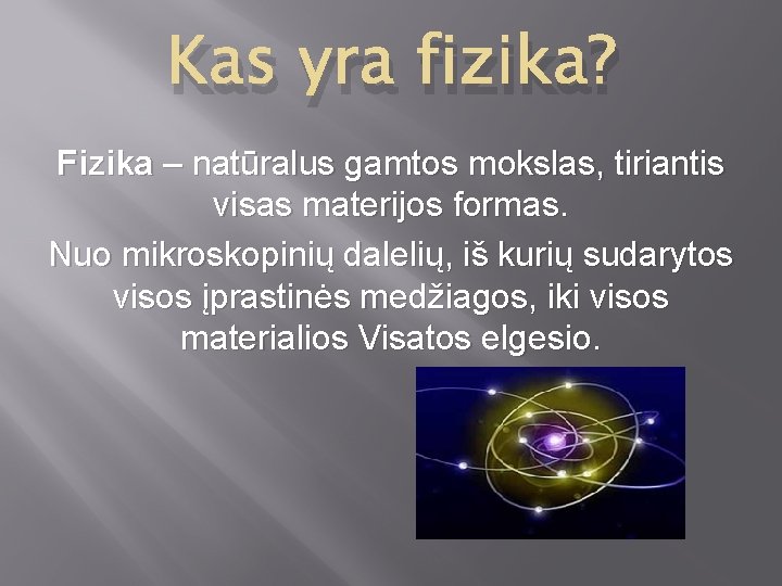 Kas yra fizika? Fizika – natūralus gamtos mokslas, tiriantis visas materijos formas. Nuo mikroskopinių