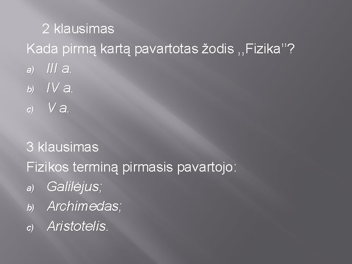 2 klausimas Kada pirmą kartą pavartotas žodis , , Fizika’’? a) III a. b)