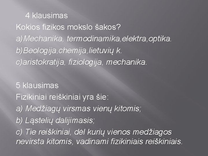 4 klausimas Kokios fizikos mokslo šakos? a)Mechanika, termodinamika, elektra, optika. b)Beologija, chemija, lietuvių k.