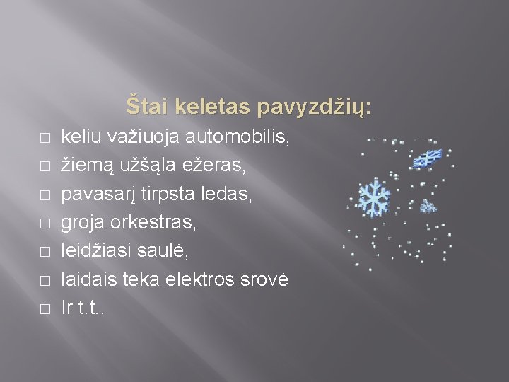 Štai keletas pavyzdžių: � � � � keliu važiuoja automobilis, žiemą užšąla ežeras, pavasarį