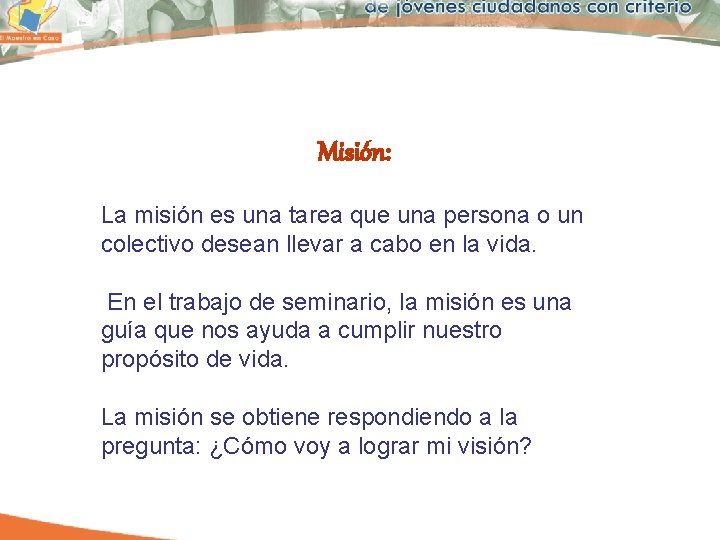 Misión: La misión es una tarea que una persona o un colectivo desean llevar