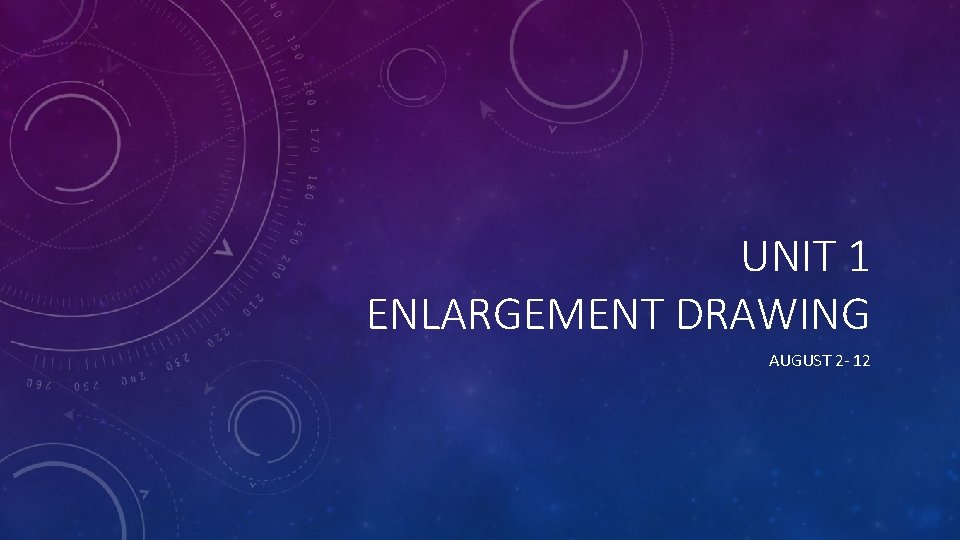 UNIT 1 ENLARGEMENT DRAWING AUGUST 2 - 12 UNIT 1 ENLARGEMENT DRAWING AUGUST 2 - 12