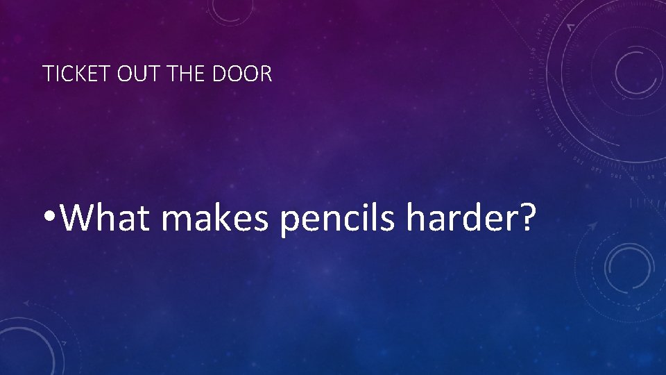 TICKET OUT THE DOOR • What makes pencils harder? TICKET OUT THE DOOR • What makes pencils harder?