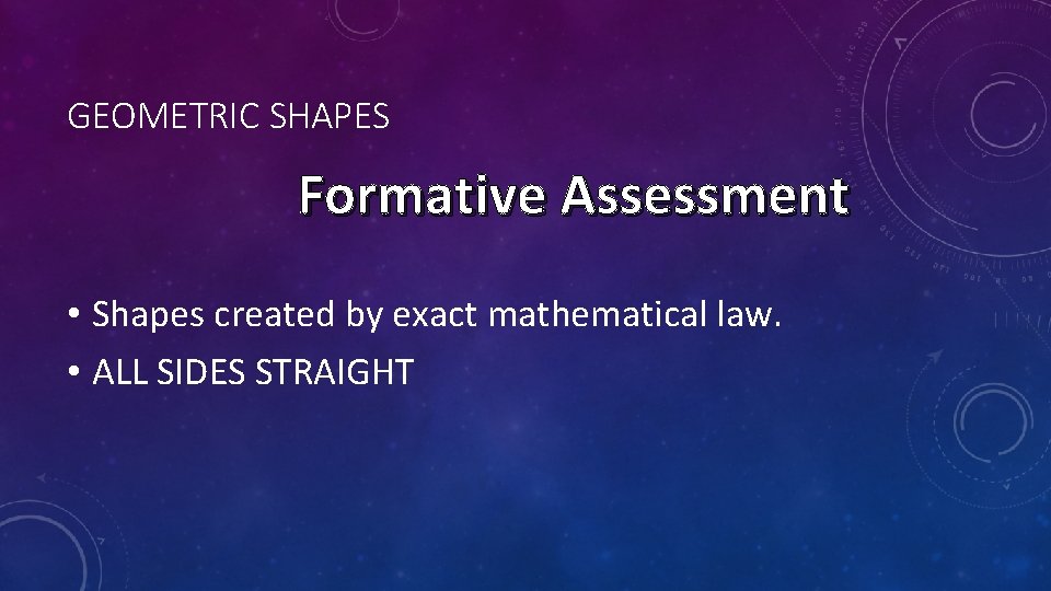 GEOMETRIC SHAPES Formative Assessment • Shapes created by exact mathematical law. • ALL SIDES GEOMETRIC SHAPES Formative Assessment • Shapes created by exact mathematical law. • ALL SIDES