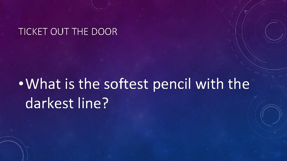 TICKET OUT THE DOOR • What is the softest pencil with the darkest line? TICKET OUT THE DOOR • What is the softest pencil with the darkest line?