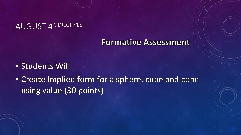AUGUST 4 OBJECTIVES • Students Will… • Create Implied form for a sphere, cube AUGUST 4 OBJECTIVES • Students Will… • Create Implied form for a sphere, cube