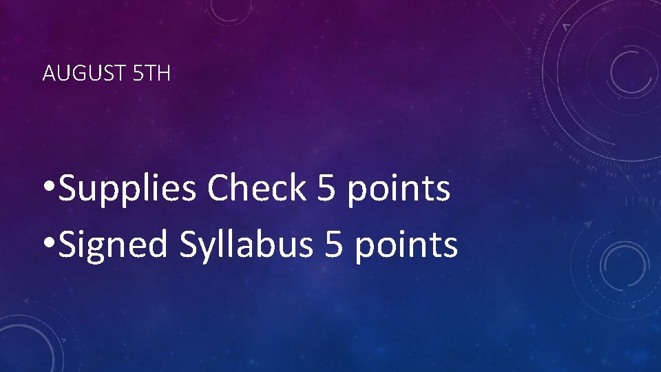 AUGUST 5 TH • Supplies Check 5 points • Signed Syllabus 5 points AUGUST 5 TH • Supplies Check 5 points • Signed Syllabus 5 points