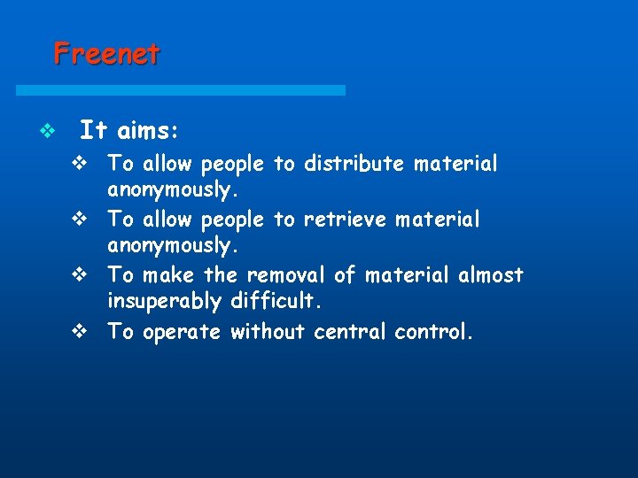 Freenet v It aims: v To allow people to distribute material anonymously. v To