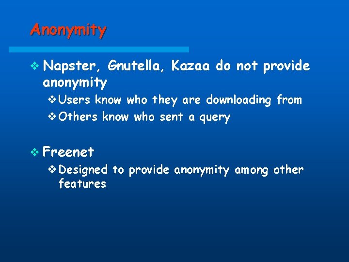 Anonymity v Napster, anonymity Gnutella, Kazaa do not provide v. Users know who they