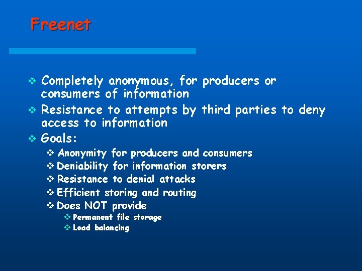 Freenet Completely anonymous, for producers or consumers of information v Resistance to attempts by