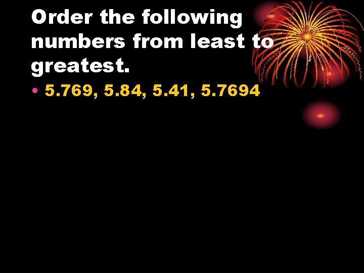 Order the following numbers from least to greatest. • 5. 769, 5. 84, 5.